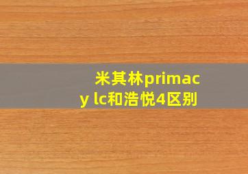 米其林primacy lc和浩悦4区别